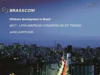 Offshore development in Brazil @ICT - LATIN AMERICAN CONGRESS ON ICT TRENDS JAIRO AVRITCHIR