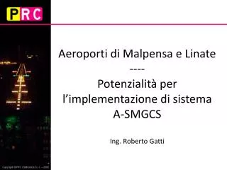 Aeroporti di Malpensa e Linate ---- Potenzialità per l’implementazione di sistema A-SMGCS Ing. Roberto Gatti