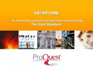 ABI/INFORM Update 1H2008 …“ an unmatched resource for business research today… The Gold Standard”