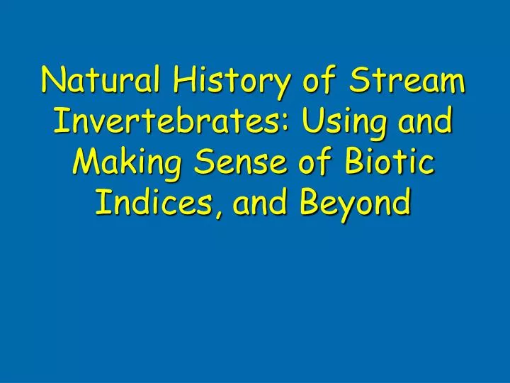 natural history of stream invertebrates using and making sense of biotic indices and beyond