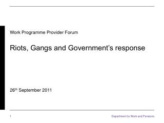Work Programme Provider Forum Riots, Gangs and Government’s response 26 th September 2011