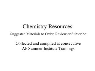 Chemistry Resources Suggested Materials to Order, Review or Subscribe