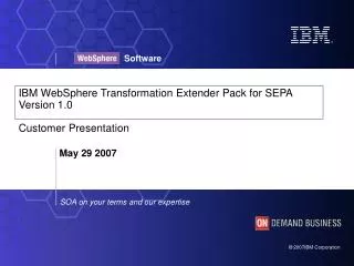 IBM WebSphere Transformation Extender Pack for SEPA Version 1.0 Customer Presentation