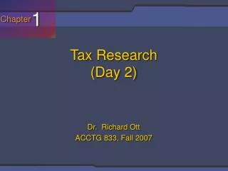 Tax Research (Day 2) Dr. Richard Ott ACCTG 833, Fall 2007