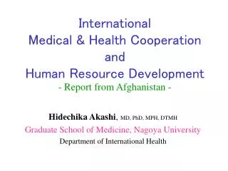 International Medical &amp; Health Cooperation and Human Resource Development - Report from Afghanistan -
