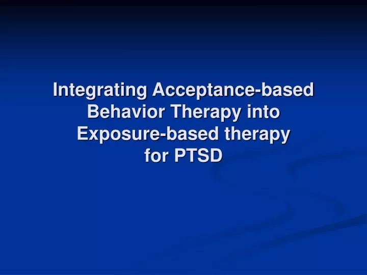integrating acceptance based behavior therapy into exposure based therapy for ptsd