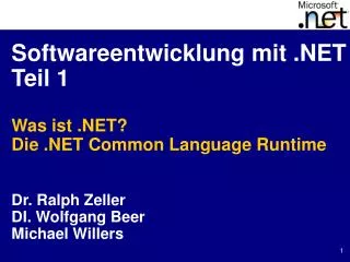 Softwareentwicklung mit .NET Teil 1 Was ist .NET? Die .NET Common Language Runtime Dr. Ralph Zeller DI. Wolfgang Beer Mi