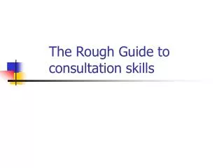 The Rough Guide to 	consultation skills