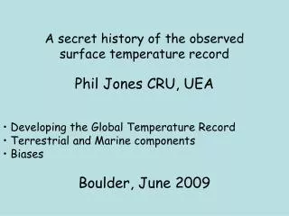 A secret history of the observed surface temperature record Phil Jones CRU, UEA