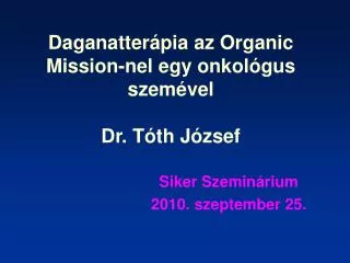 Daganatterápia az Organic Mission-nel egy onkológus szemével Dr. Tóth József