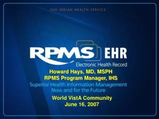Howard Hays, MD, MSPH RPMS Program Manager, IHS