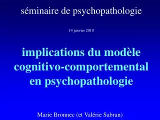 séminaire de psychopathologie 14 janvier 2010 implications du modèle cognitivo-comportemental en psychopathologie