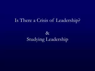 Is There a Crisis of Leadership? &amp; Studying Leadership