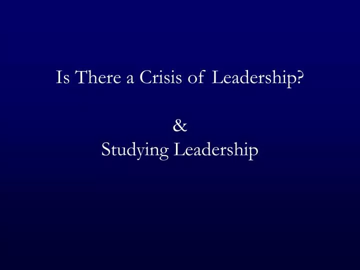 is there a crisis of leadership studying leadership