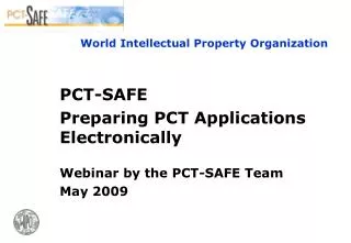 PCT-SAFE Preparing PCT Applications Electronically Webinar by the PCT-SAFE Team May 2009