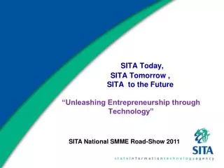 SITA Today, SITA Tomorrow , SITA to the Future “Unleashing Entrepreneurship through Technology”