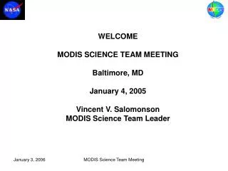 WELCOME MODIS SCIENCE TEAM MEETING Baltimore, MD January 4, 2005 Vincent V. Salomonson MODIS Science Team Leader
