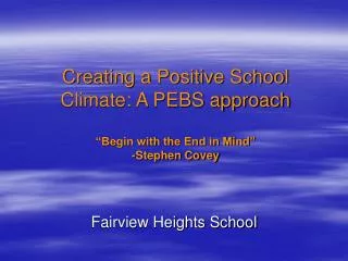 Creating a Positive School Climate: A PEBS approach “Begin with the End in Mind” -Stephen Covey