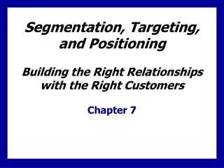 Segmentation, Targeting, and Positioning Building the Right Relationships with the Right Customers