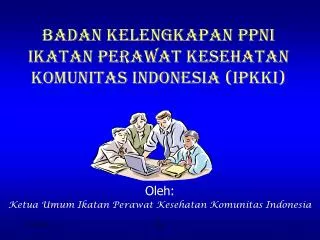 BADAN KELENGKAPAN PPNI IKATAN PERAWAT KESEHATAN KOMUNITAS INDONESIA (IPKKI)