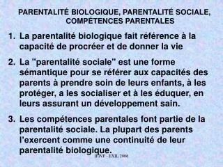PARENTALITÉ BIOLOGIQUE, PARENTALITÉ SOCIALE, COMPÉTENCES PARENTALES La parentalité biologique fait référence à la capaci