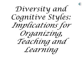 Diversity and Cognitive Styles: Implications for Organizing, Teaching and Learning