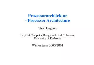 Prozessorarchitektur - Processor Architecture Theo Ungerer Dept. of Computer Design and Fault Tolerance University of