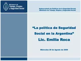 “La política de Seguridad Social en la Argentina” Lic. Emilia Roca Miércoles 26 de Agosto de 2009