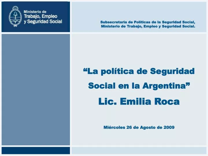 la pol tica de seguridad social en la argentina lic emilia roca mi rcoles 26 de agosto de 2009