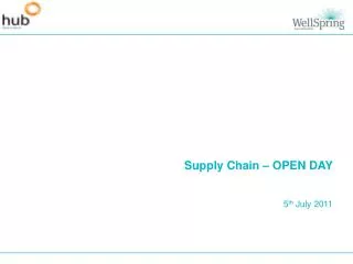 Supply Chain – OPEN DAY 5 th July 2011