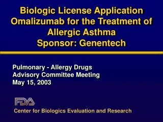 Biologic License Application Omalizumab for the Treatment of Allergic Asthma Sponsor: Genentech