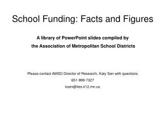School Funding: Facts and Figures A library of PowerPoint slides compiled by the Association of Metropolitan School Dis