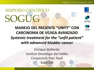 MANEJO DEL PACIENTE “UNFIT” CON CARCINOMA DE VEJIGA AVANZADO Systemic treatment for the “unfit patient” with advanced bl