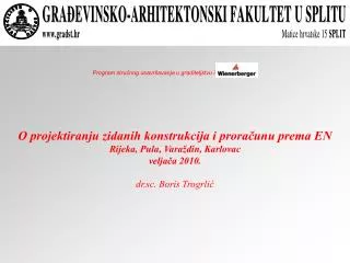 O projektiranju zidanih konstrukcija i proračunu prema EN Rijeka, Pula, Varaždin, Karlovac veljača 2010. dr.sc. Boris Tr