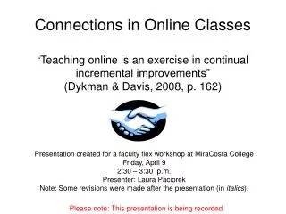 Connections in Online Classes “ Teaching online is an exercise in continual incremental improvements” (Dykman &amp; Dav