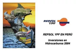 REPSOL YPF EN PERÚ Inversiones en Hidrocarburos 2004