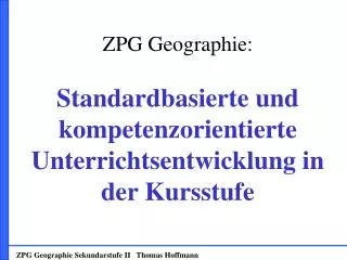 ZPG Geographie: Standardbasierte und kompetenzorientierte Unterrichtsentwicklung in der Kursstufe