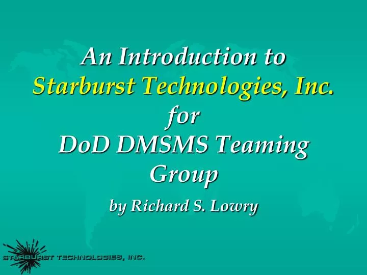 an introduction to starburst technologies inc for dod dmsms teaming group by richard s lowry