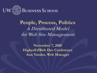 People, Process, Politics A Distributed Model for Web Site Management November 7, 2005 HigherEdWeb Dev Conference Ann Va