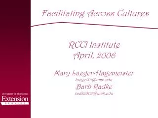 Facilitating Across Cultures RCCI Institute April, 2006 Mary Laeger-Hagemeister laege001@umn.edu Barb Radke radke008@um