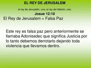 EL REY DE JERUSALEM el rey de Jerusalén, uno; el rey de Hebrón, uno; Josue 12:10