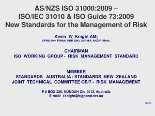 AS/NZS ISO 31000:2009 – ISO/IEC 31010 &amp; ISO Guide 73:2009 New Standards for the Management of Risk Kevin W Knigh