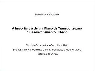 Painel Metrô &amp; Cidade A Importância de um Plano de Transporte para o Desenvolvimento Urbano Osvaldo Cavalcanti da Co