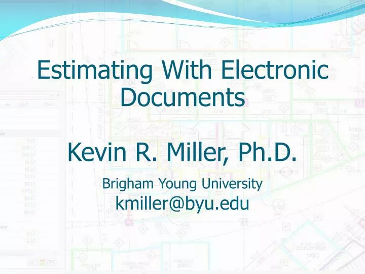 estimating with electronic documents kevin r miller ph d brigham young university kmiller@byu edu