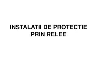 INSTALATII DE PROTECTIE PRIN RELEE
