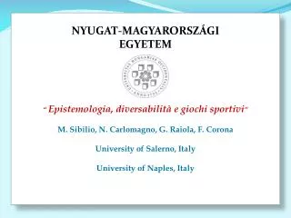 NYUGAT-MAGYARORSZÁGI EGYETEM “ Epistemologia , diversabilità e giochi sportivi ” M. Sibilio , N. Carlomagno , G.