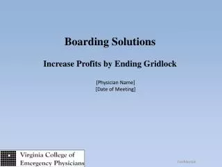 Boarding Solutions Increase Profits by Ending Gridlock [Physician Name] [Date of Meeting]