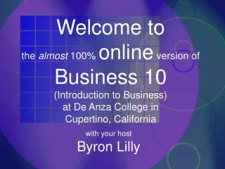 Welcome to the almost 100% online version of Business 10 (Introduction to Business) at De Anza College in Cupertino,