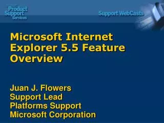 Microsoft Internet Explorer 5.5 Feature Overview Juan J. Flowers Support Lead Platforms Support Microsoft Corporation