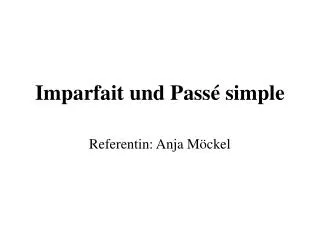 Imparfait und Passé simple Referentin: Anja Möckel